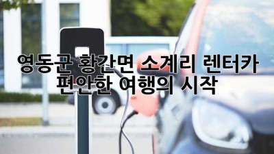 영동군 황간면 소계리 렌터카: 편안한 여행의 시작